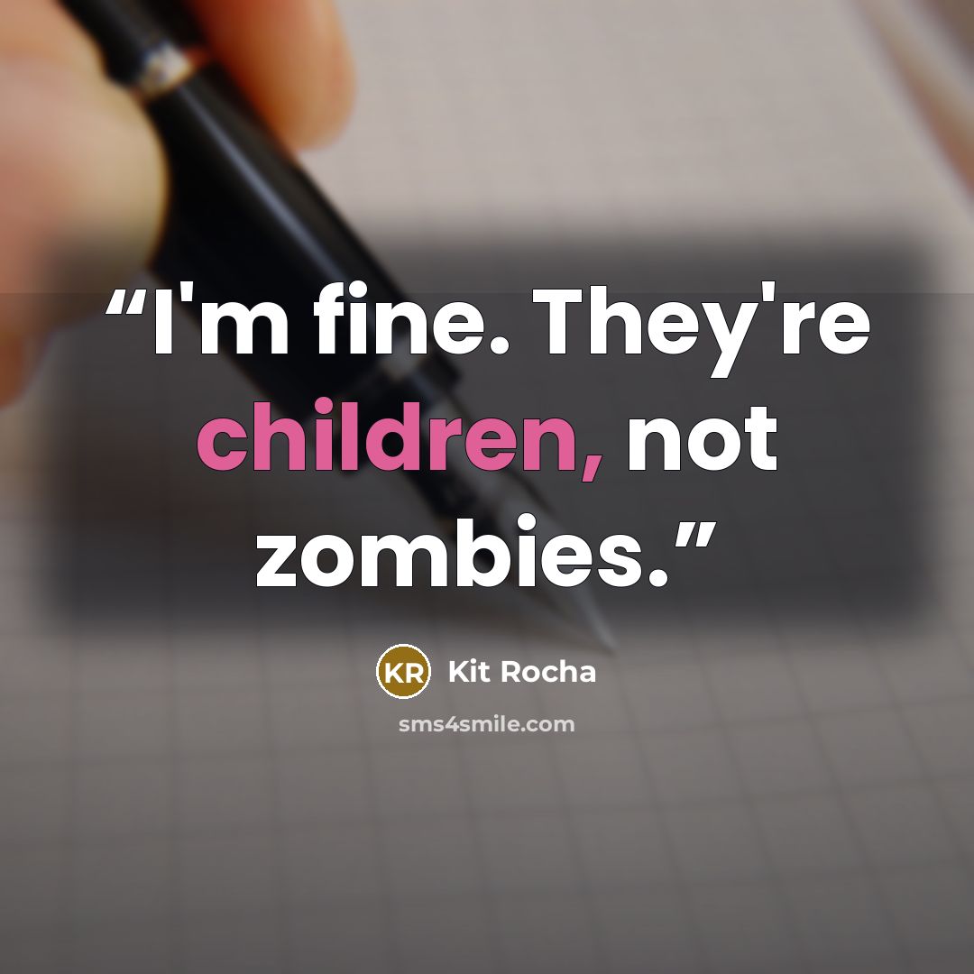 “I'm fine. They're children, not zombies.” quote by Kit Rocha