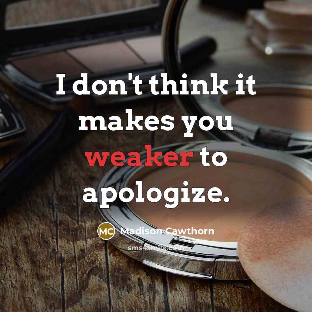 “I don't think it makes you weaker to apologize.” quote by Madison Cawthorn