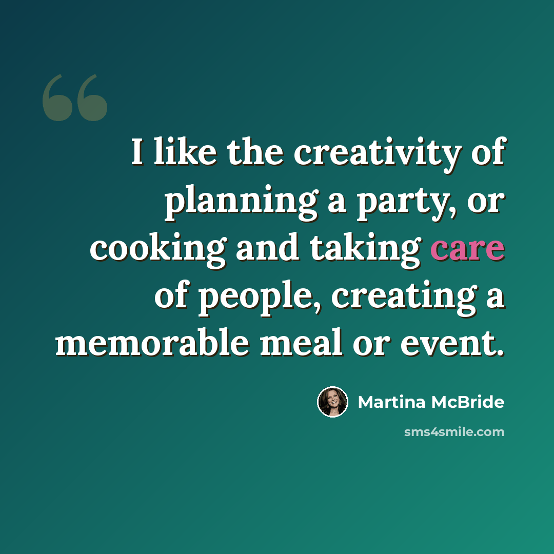 “I like the creativity of planning a party, or cooking and taking care of people, creating a memorable meal or event.” quote by Martina McBride
