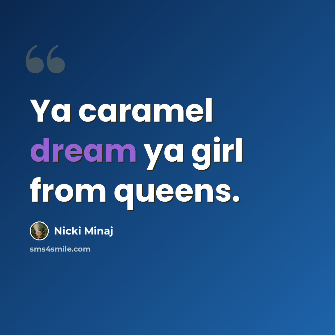 “Ya caramel dream ya girl from queens.” quote by Nicki Minaj