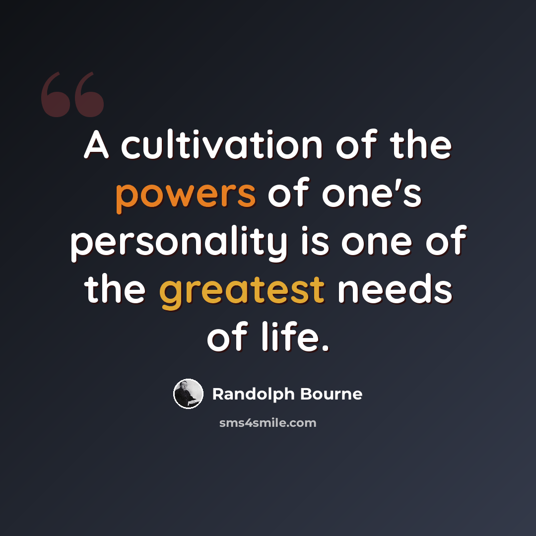 “A cultivation of the powers of one's personality is one of the greatest needs of life.” quote by Randolph Bourne