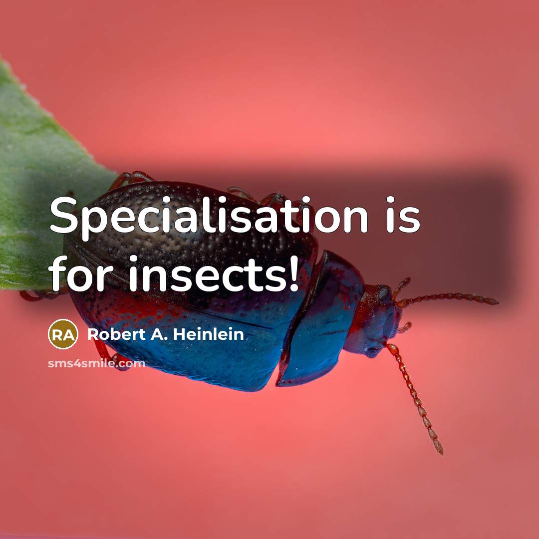 “Specialisation is for insects!” quote by Robert A. Heinlein