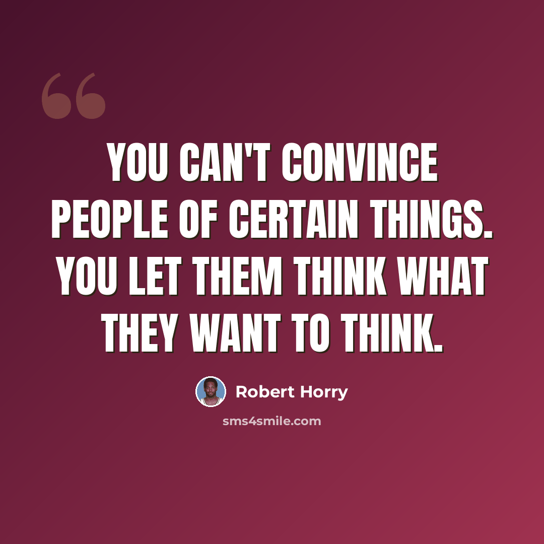 “You can't convince people of certain things. You let them think what they want to think.” quote by Robert Horry