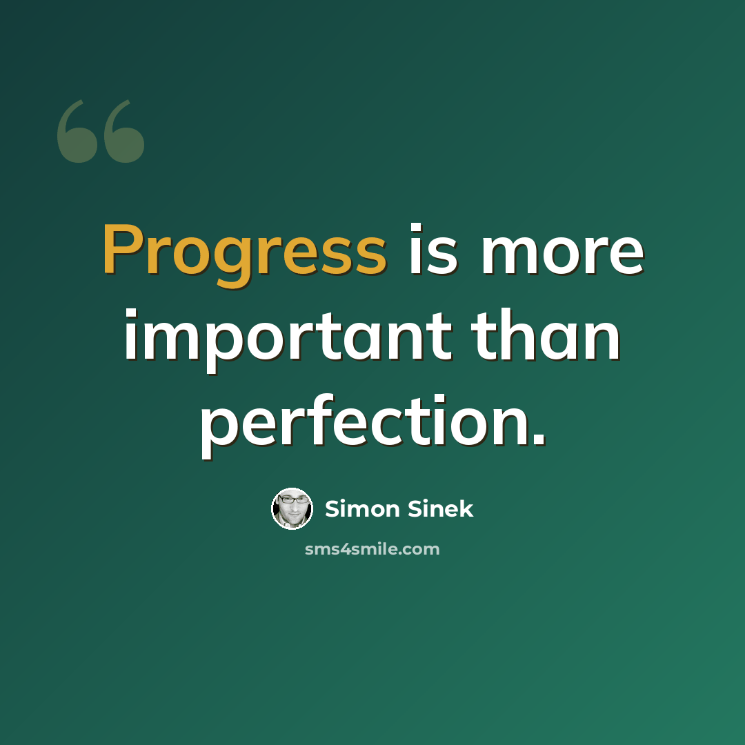 “Progress is more important than perfection.” quote by Simon Sinek