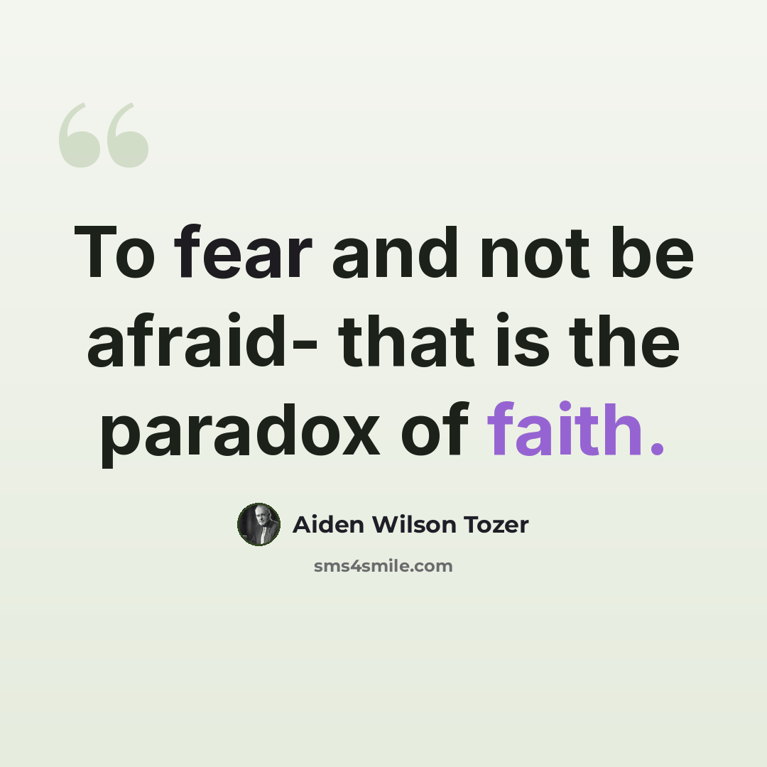 “To fear and not be afraid- that is the paradox of faith.” quote by Aiden Wilson Tozer
