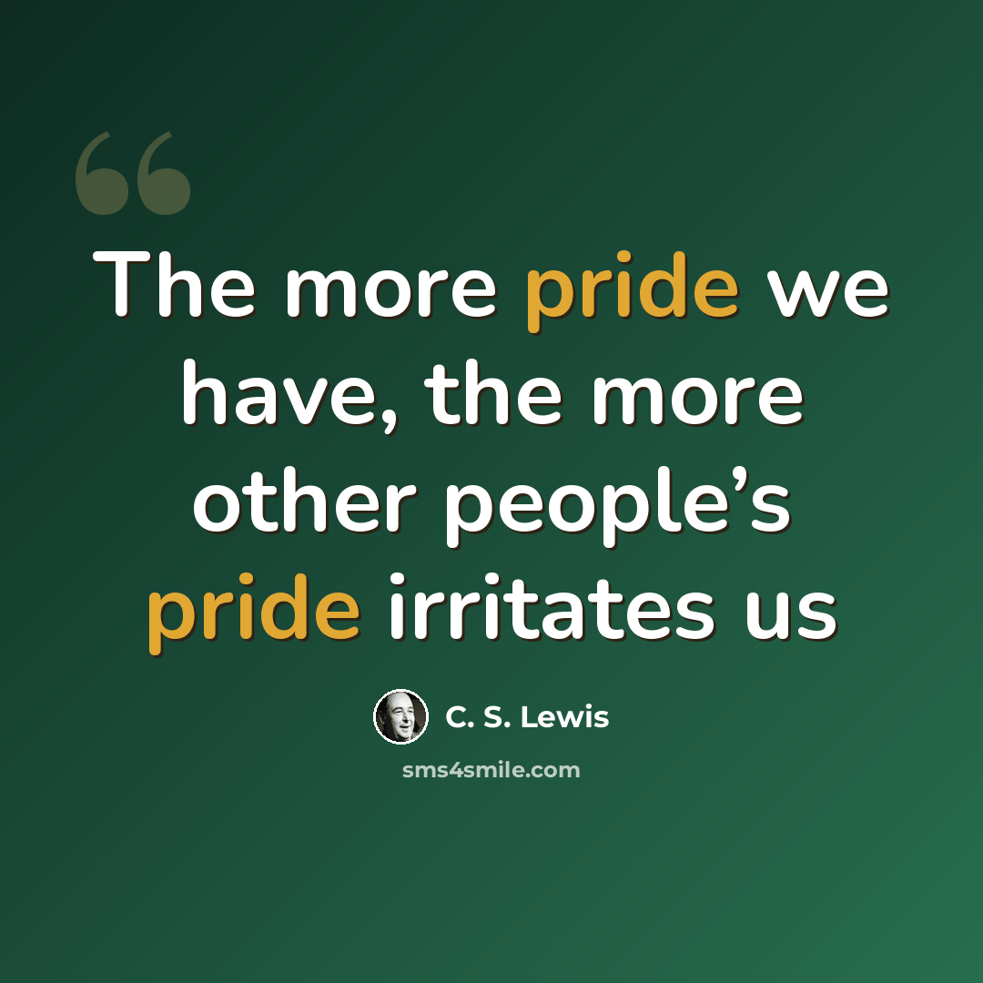 “The more pride we have, the more other people’s pride irritates us” quote by C. S. Lewis