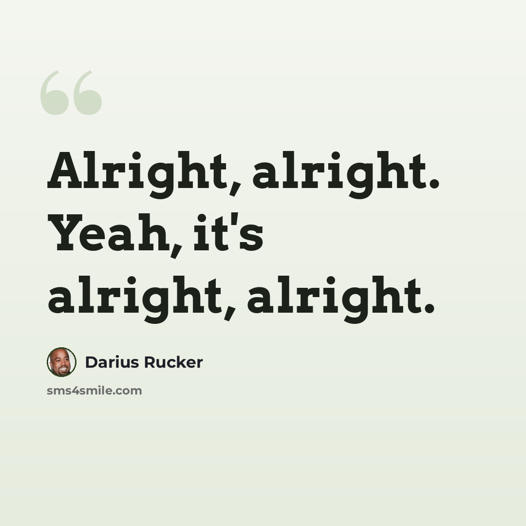 “Alright, alright. Yeah, it's alright, alright.” quote by Darius Rucker