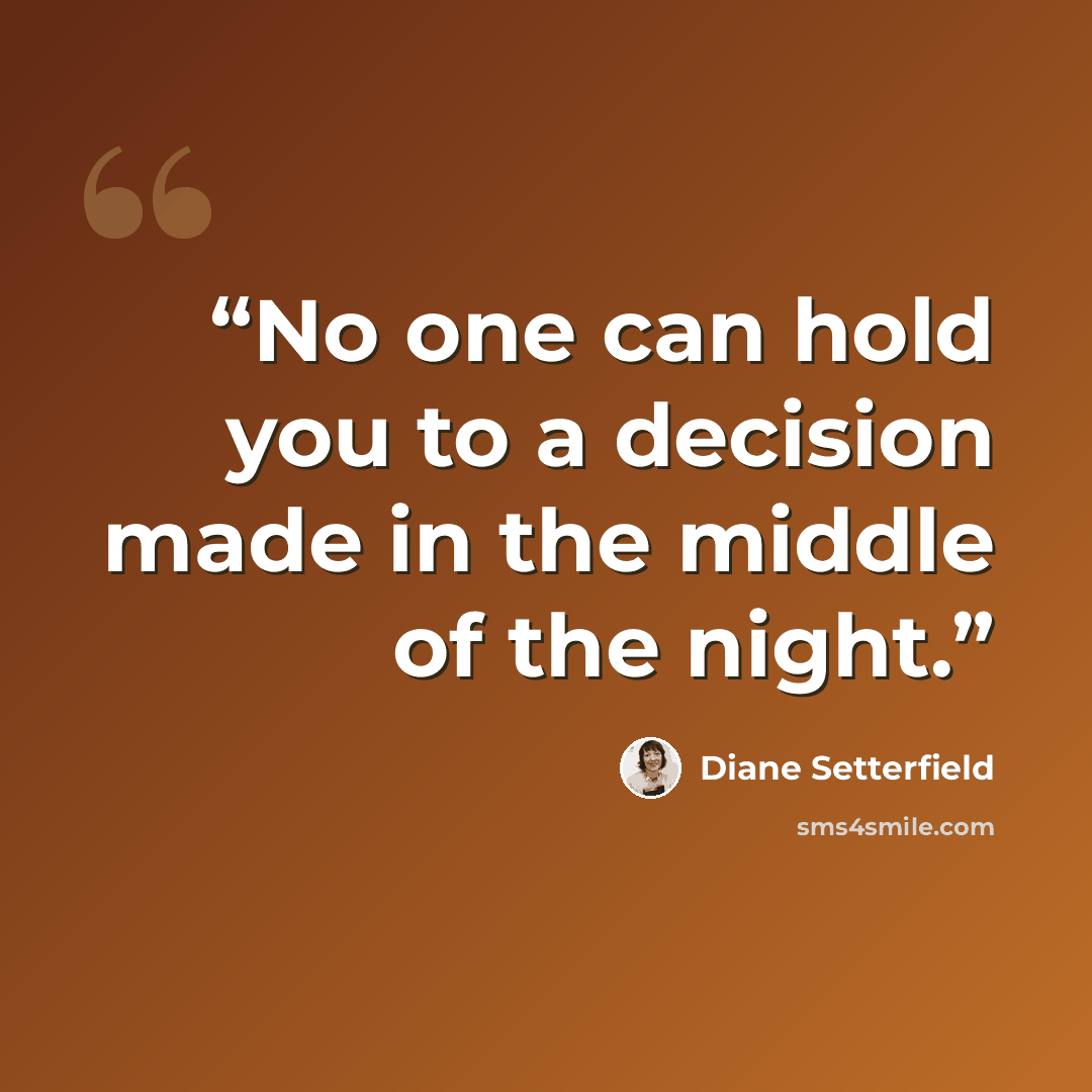 “No one can hold you to a decision made in the middle of the night.” quote by Diane Setterfield