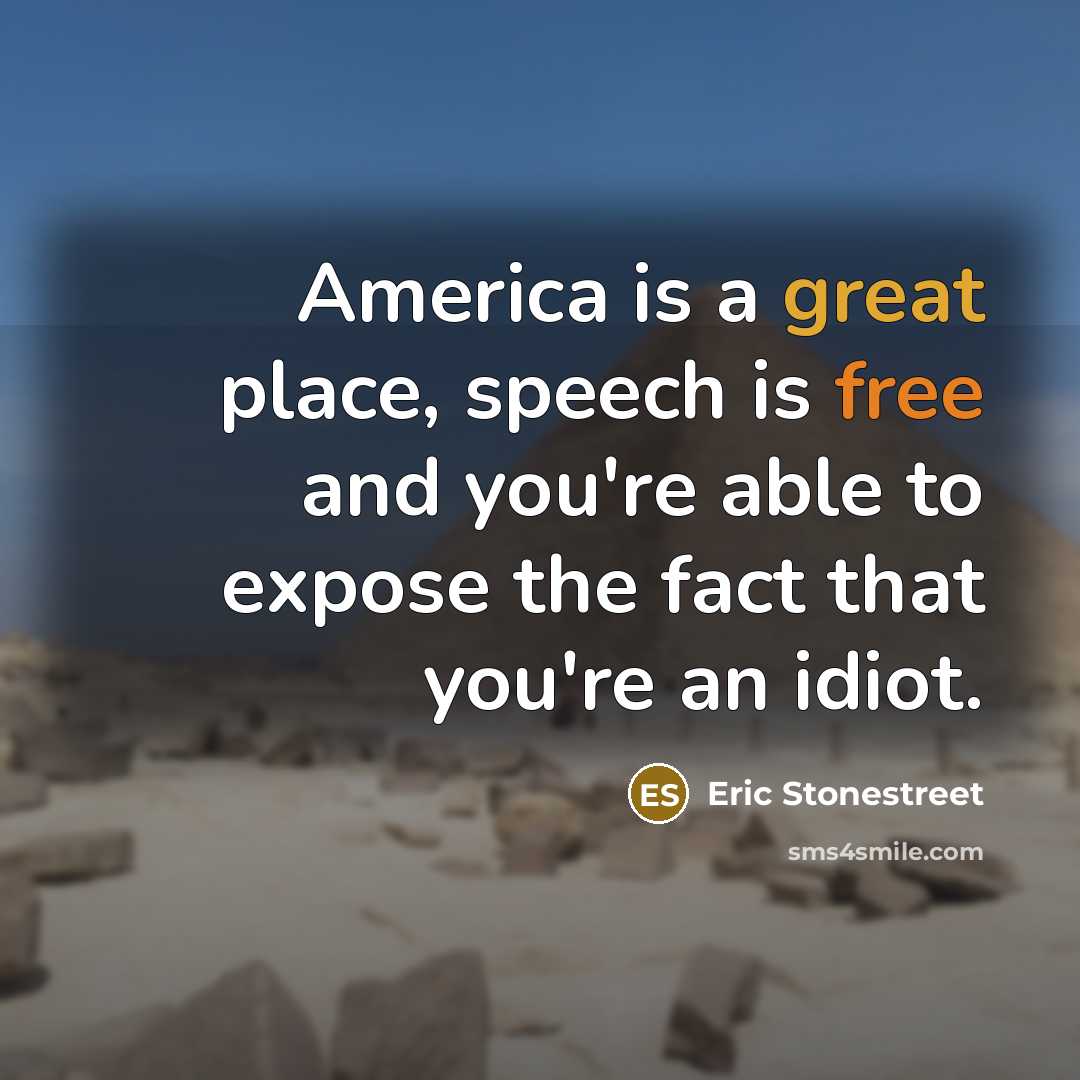 “America is a great place, speech is free and you're able to expose the fact that you're an idiot.” quote by Eric Stonestreet