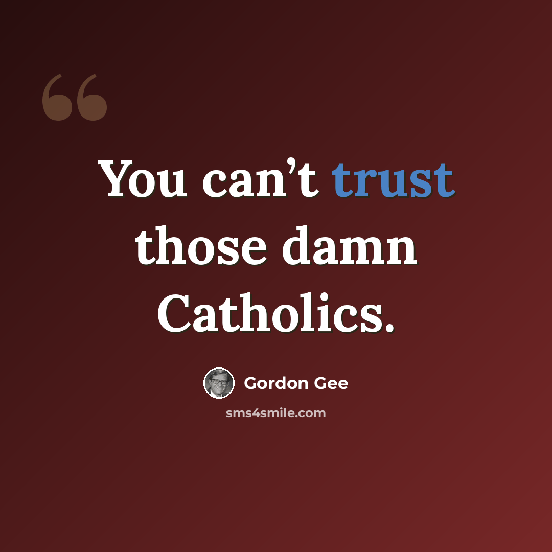 “You can’t trust those damn Catholics.” quote by Gordon Gee