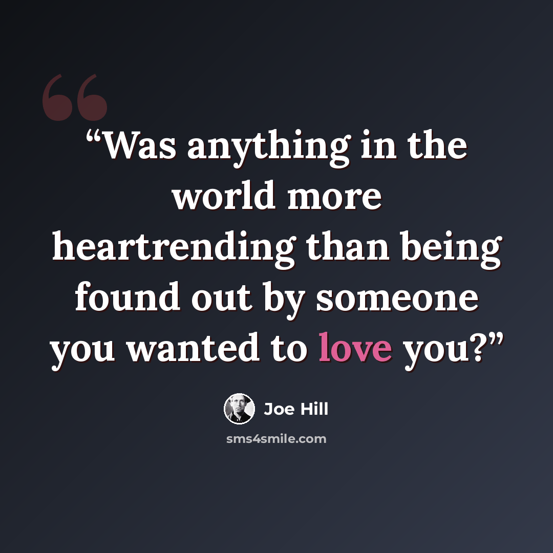 “Was anything in the world more heartrending than being found out by someone you wanted to love you?” quote by Joe Hill