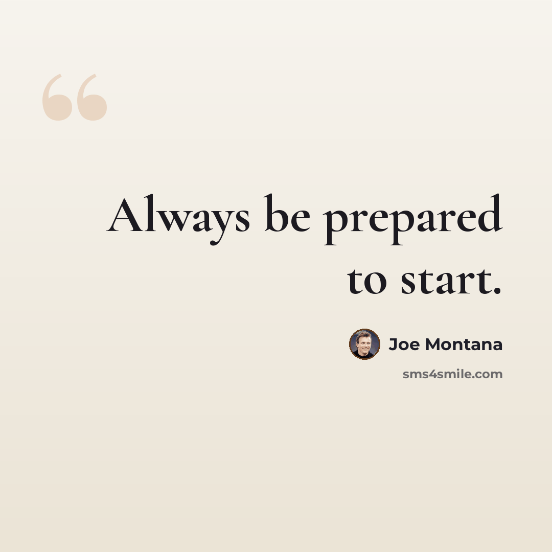 “Always be prepared to start.” quote by Joe Montana