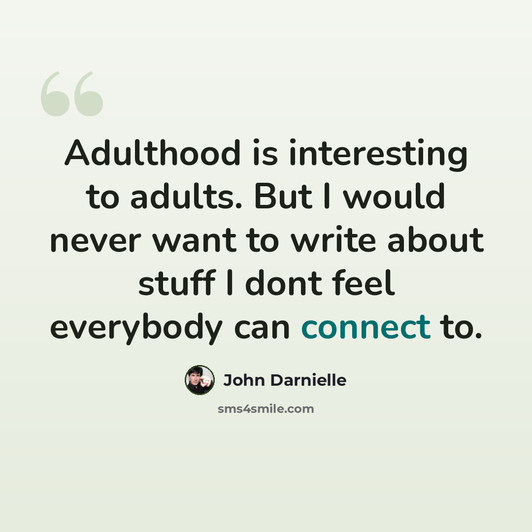 “Adulthood is interesting to adults. But I would never want to write about stuff I dont feel everybody can connect to.” quote by John Darnielle