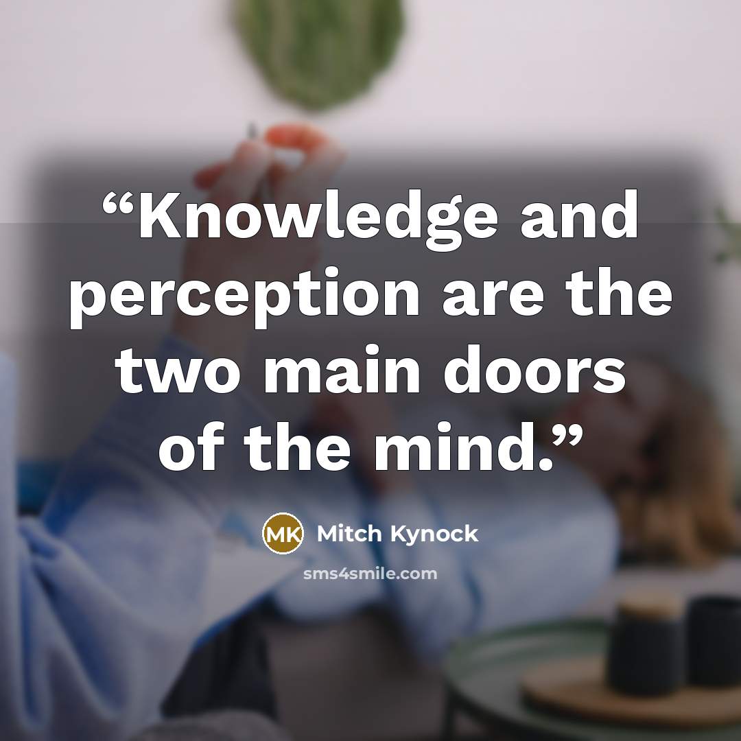 “Knowledge and perception are the two main doors of the mind.” quote by Mitch Kynock
