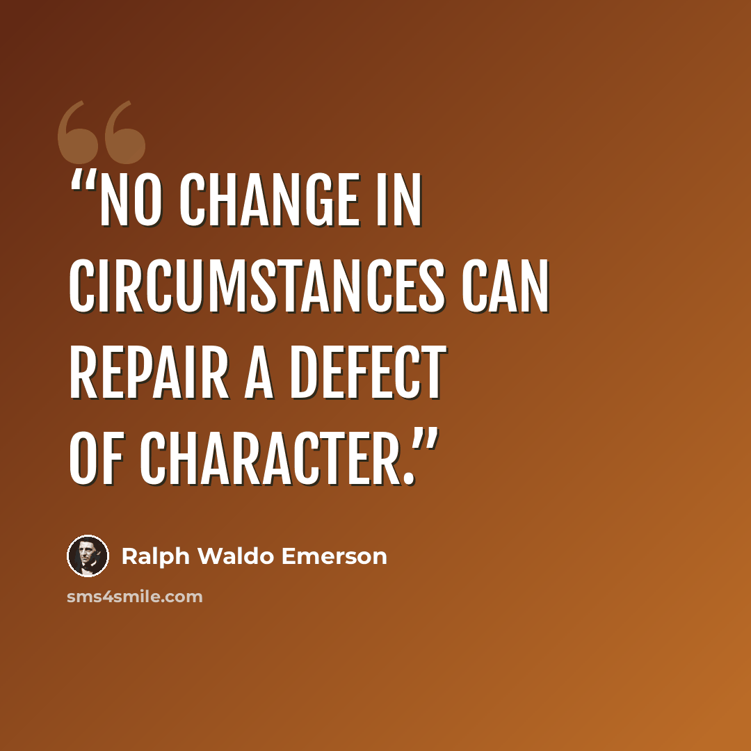 “No change in circumstances can repair a defect of character.” quote by Ralph Waldo Emerson