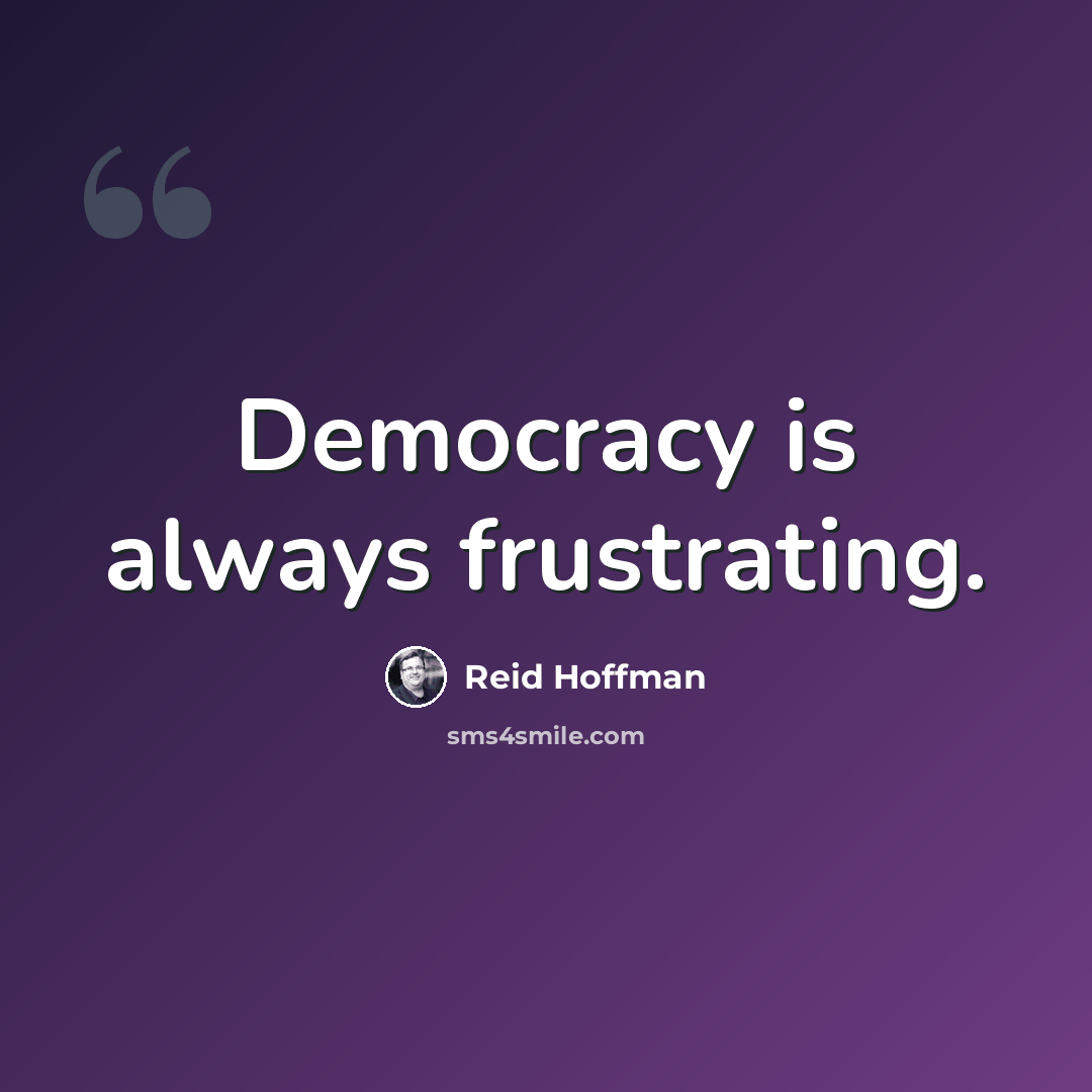 “Democracy is always frustrating.” quote by Reid Hoffman