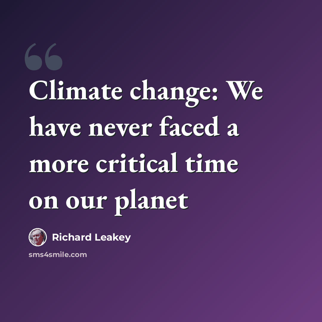 “Climate change: We have never faced a more critical time on our planet” quote by Richard Leakey