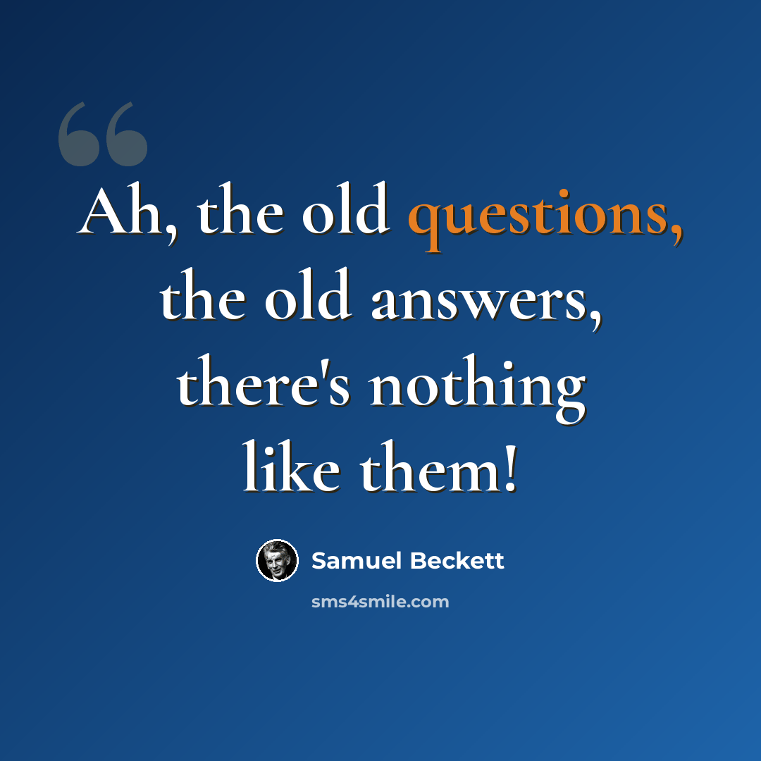“Ah, the old questions, the old answers, there's nothing like them!” quote by Samuel Beckett