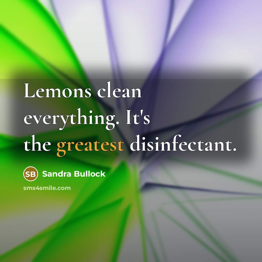 “Lemons clean everything. It's the greatest disinfectant.” quote by Sandra Bullock