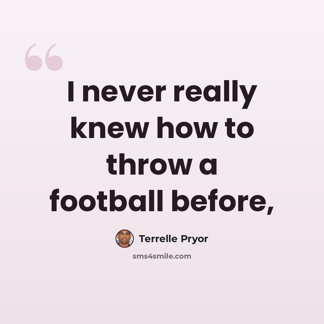 “I never really knew how to throw a football before,” quote by Terrelle Pryor