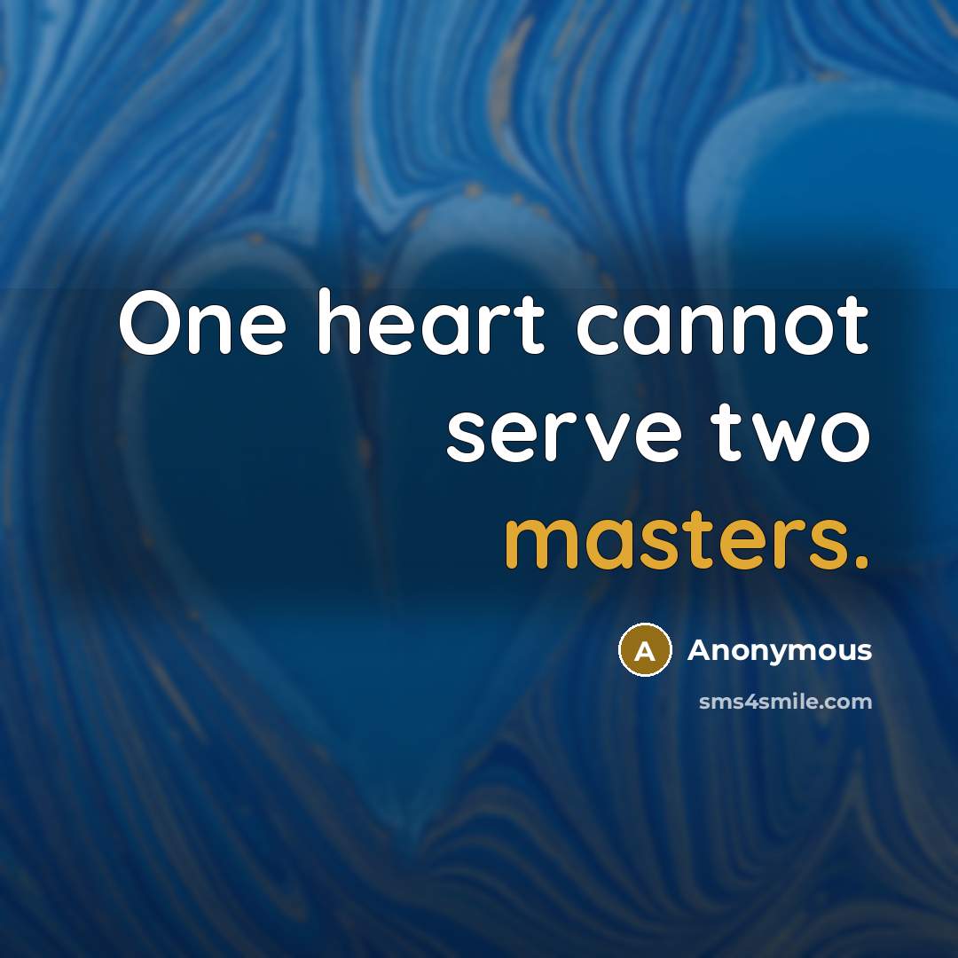 “One heart cannot serve two masters.” quote by Anonymous
