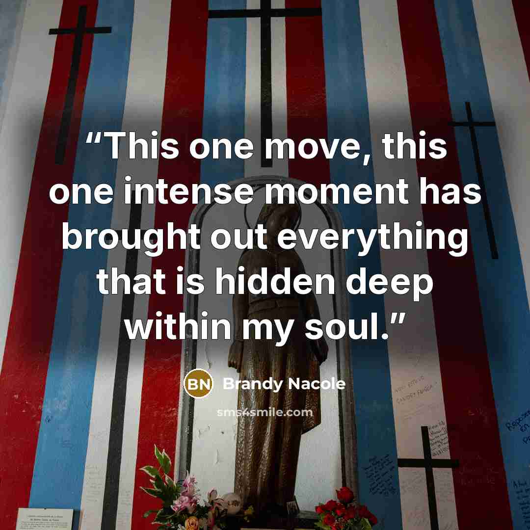 “This one move, this one intense moment has brought out everything that is hidden deep within my soul.” quote by Brandy Nacole