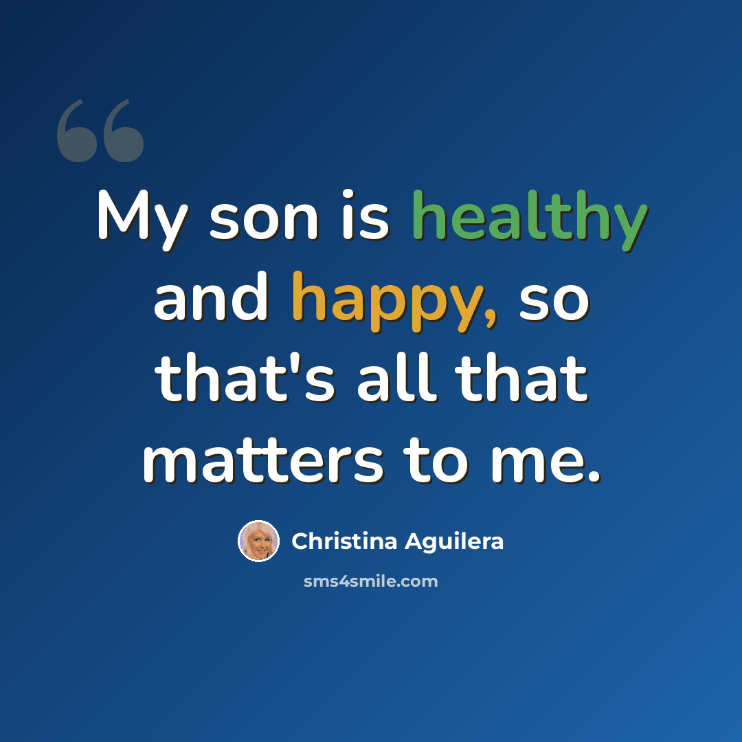 “My son is healthy and happy, so that's all that matters to me.” quote by Christina Aguilera