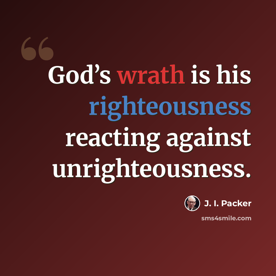 “God’s wrath is his righteousness reacting against unrighteousness.” quote by J. I. Packer