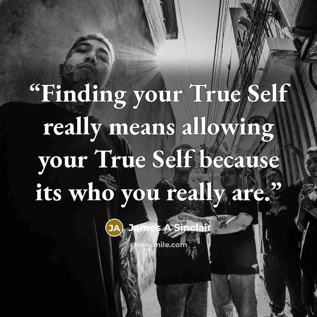 “Finding your True Self really means allowing your True Self because its who you really are.” quote by James A Sinclair