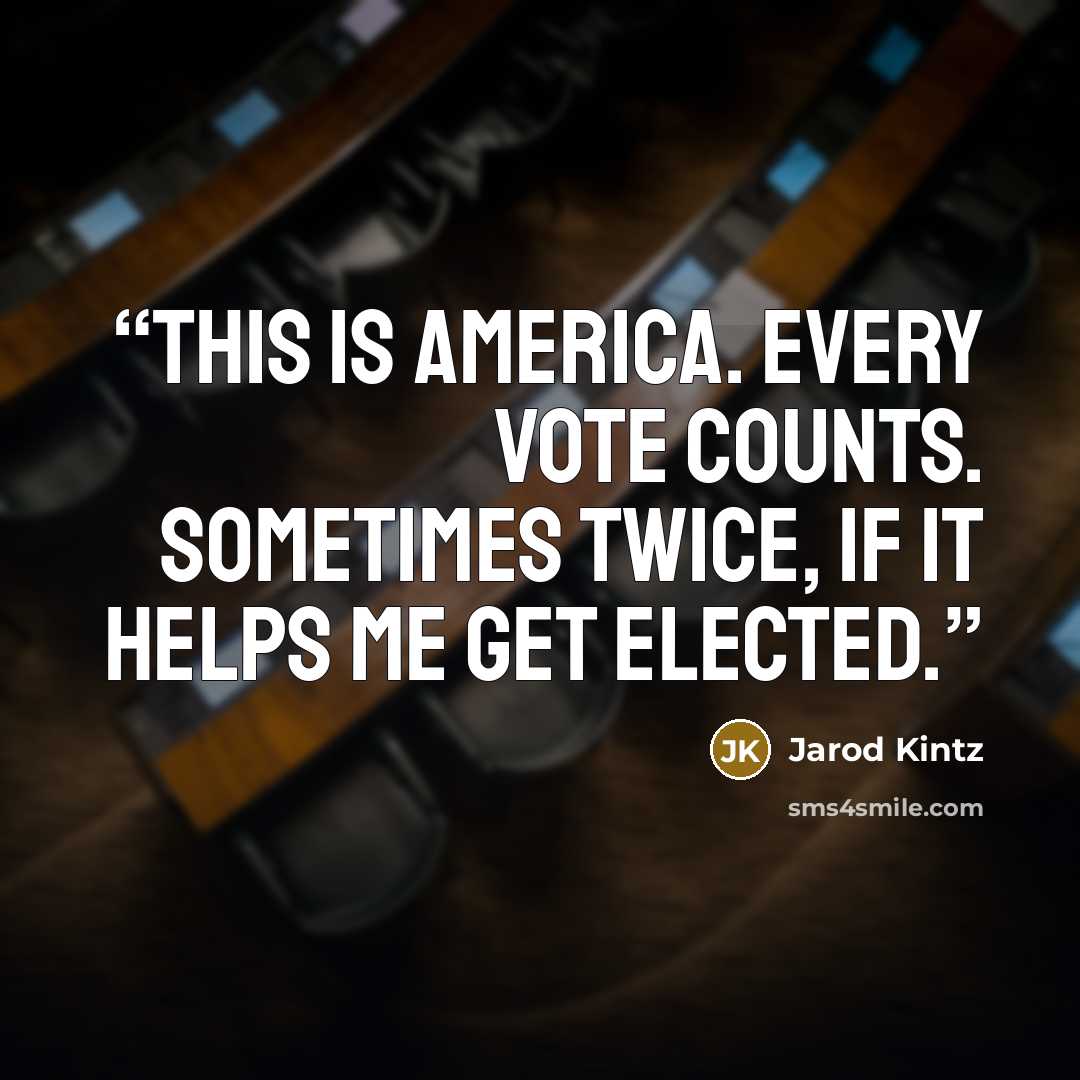 “This is America. Every vote counts. Sometimes twice, if it helps me get elected.” quote by Jarod Kintz