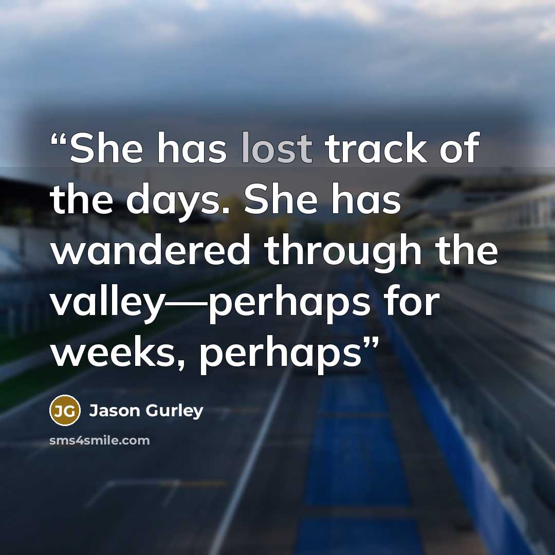“She has lost track of the days. She has wandered through the valley—perhaps for weeks, perhaps” quote by Jason Gurley
