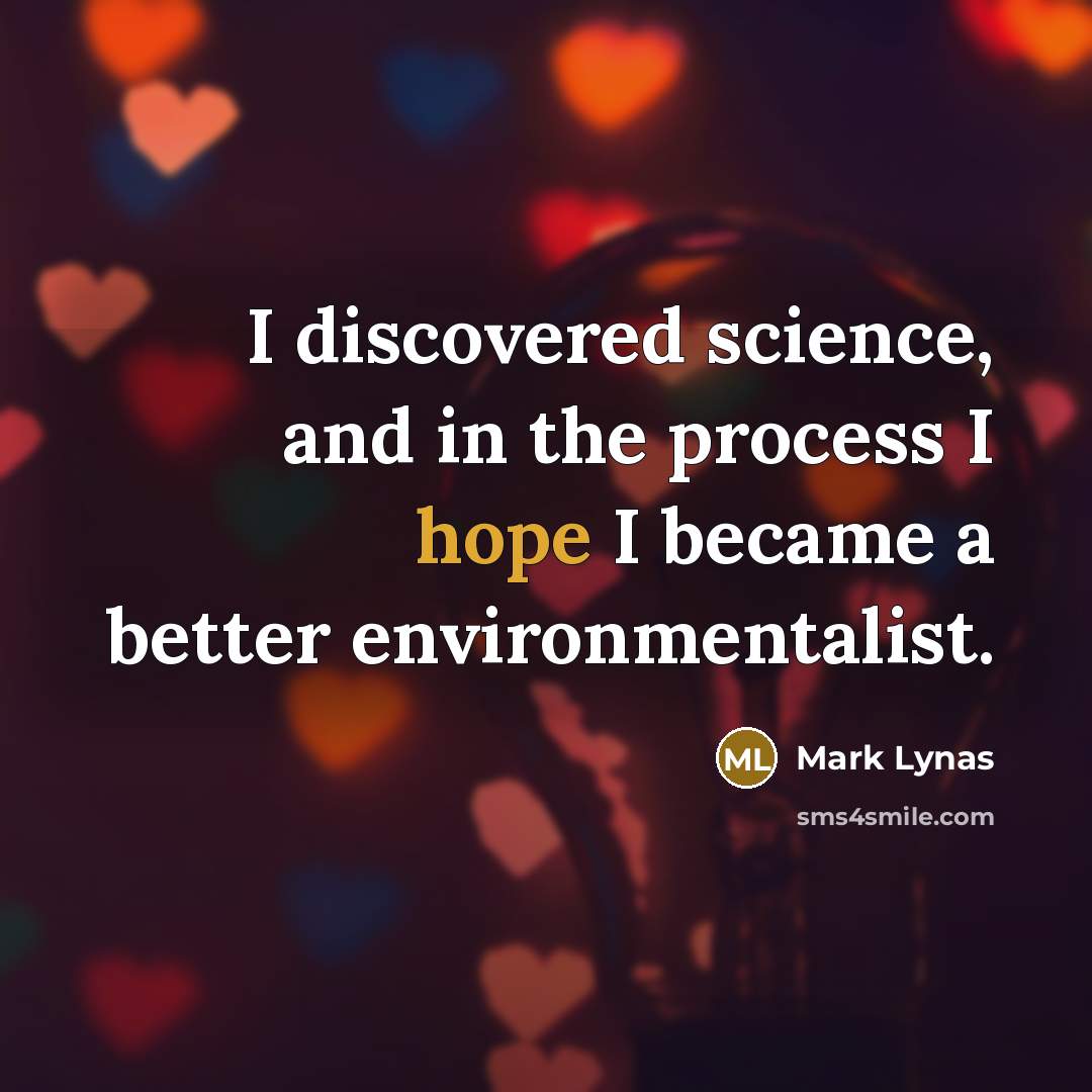 “I discovered science, and in the process I hope I became a better environmentalist.” quote by Mark Lynas