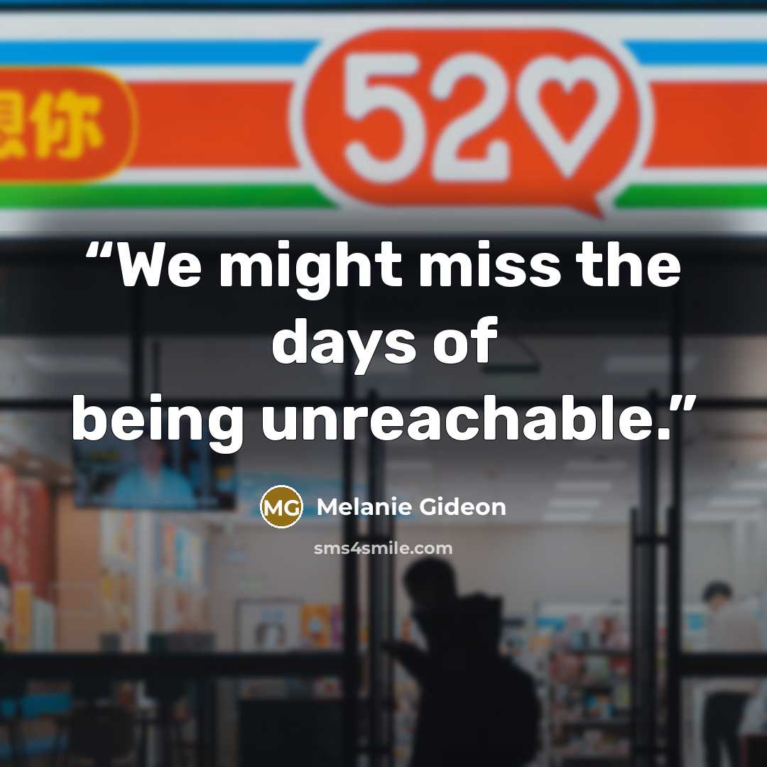 “We might miss the days of being unreachable.” quote by Melanie Gideon