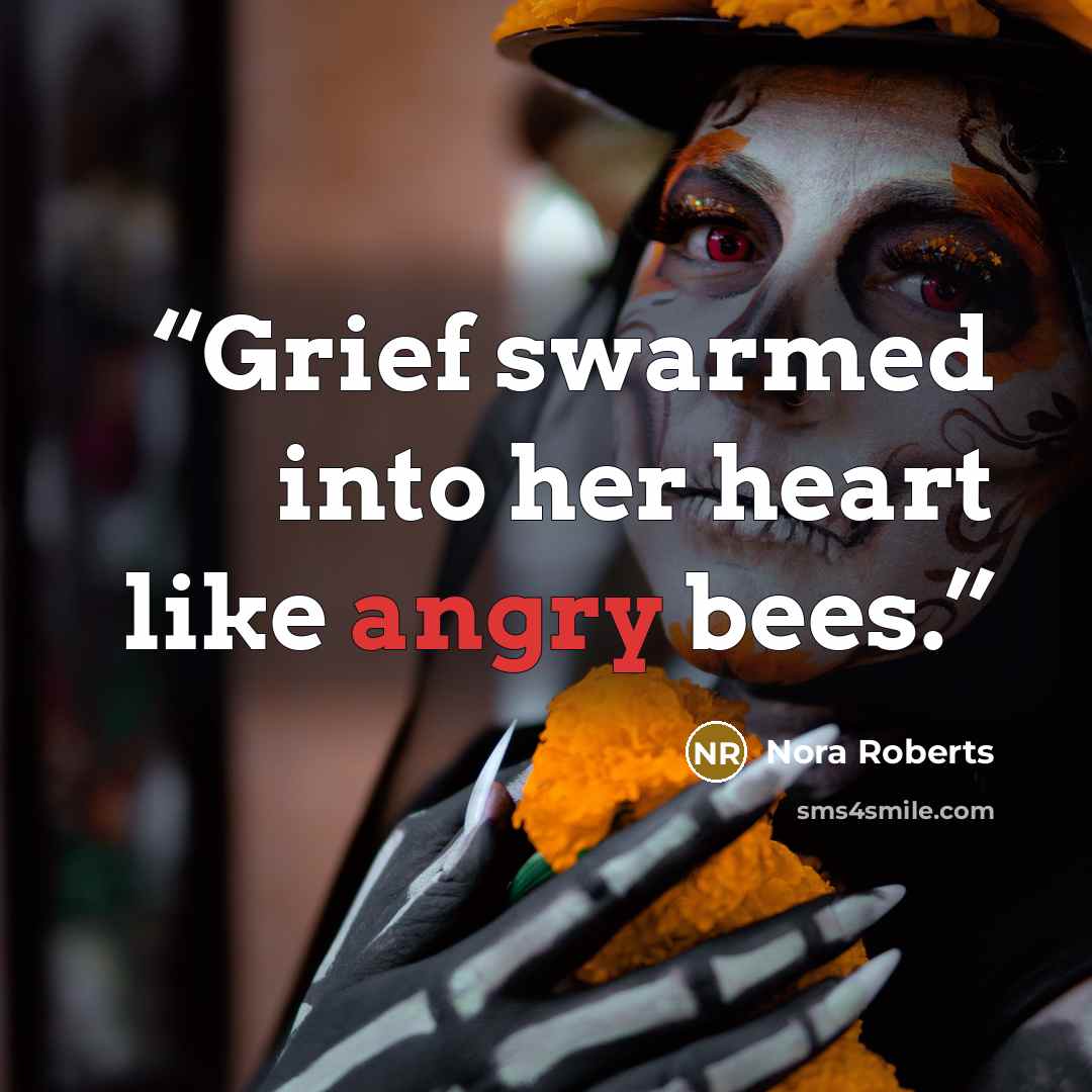 “Grief swarmed into her heart like angry bees.” quote by Nora Roberts