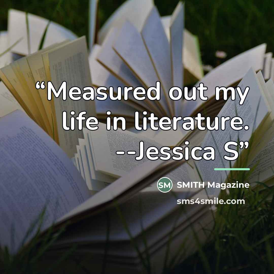 “Measured out my life in literature. --Jessica S” quote by SMITH Magazine