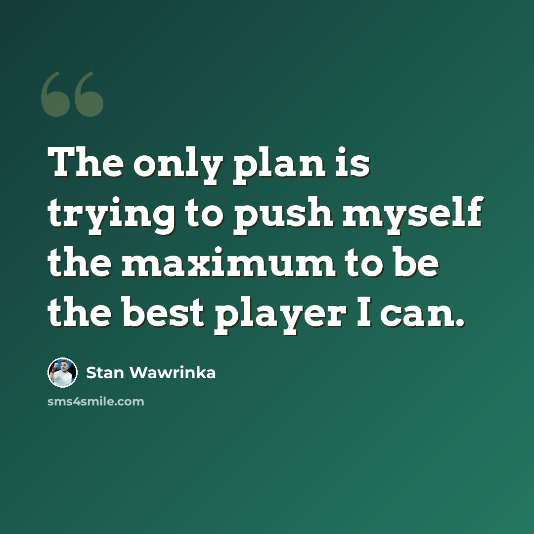 “The only plan is trying to push myself the maximum to be the best player I can.” quote by Stan Wawrinka