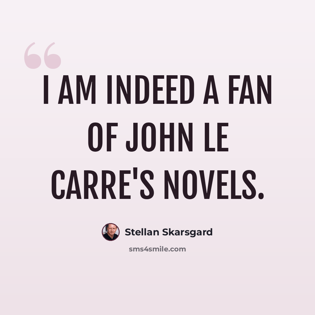 “I am indeed a fan of John le Carre's novels.” quote by Stellan Skarsgard