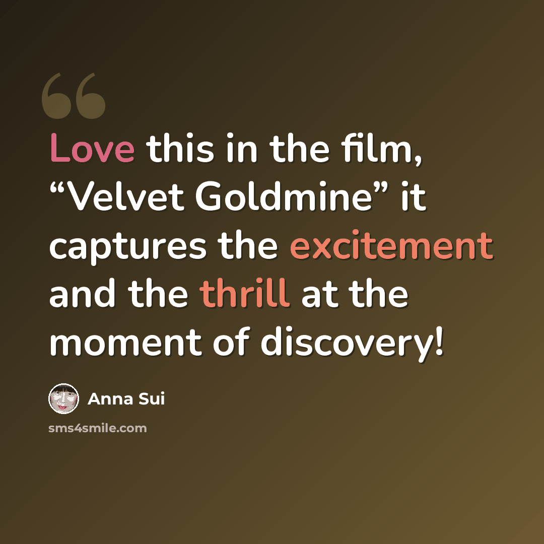“Love this in the film, “Velvet Goldmine” it captures the excitement and the thrill at the moment of discovery!” quote by Anna Sui