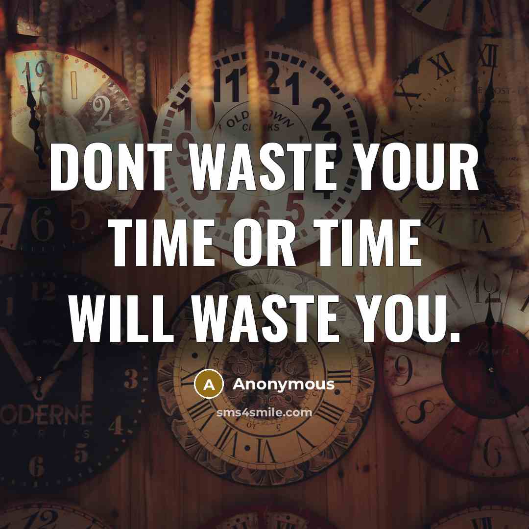 “Dont waste your time or time will waste you.” quote by Anonymous