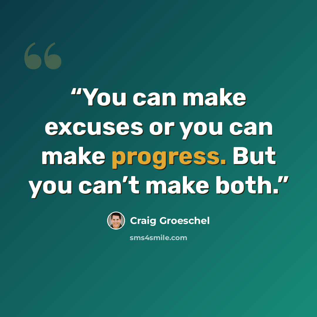 “You can make excuses or you can make progress. But you can’t make both.” quote by Craig Groeschel