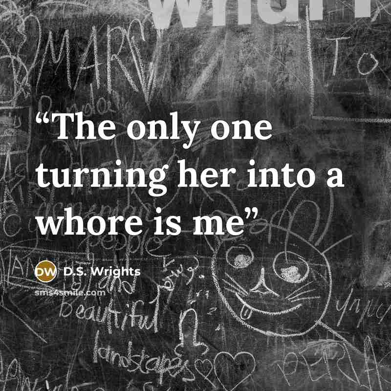“The only one turning her into a whore is me” quote by D.S. Wrights
