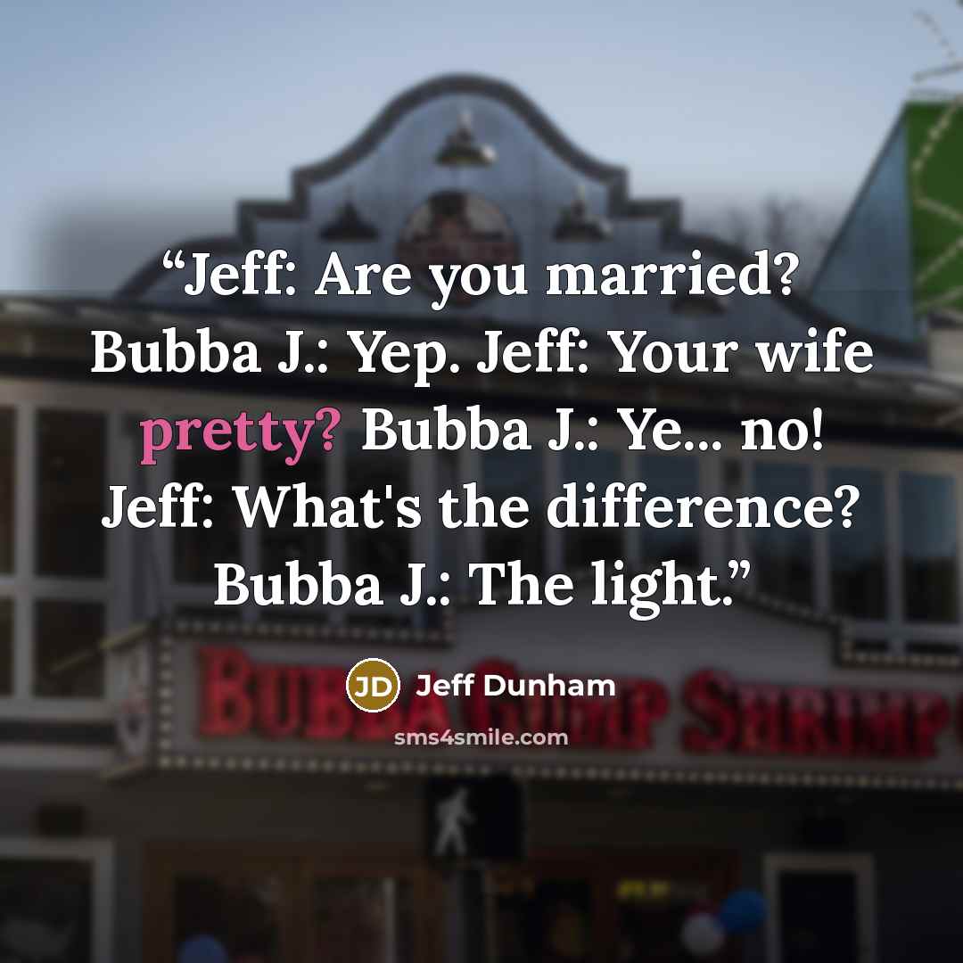 “Jeff: Are you married? Bubba J.: Yep. Jeff: Your wife pretty? Bubba J.: Ye... no! Jeff: What's the difference? Bubba J.: The light.” quote by Jeff Dunham