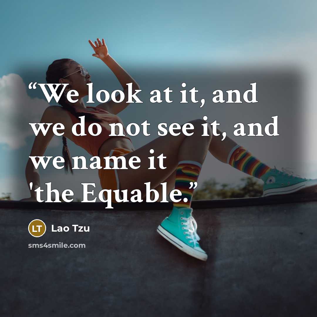 “We look at it, and we do not see it, and we name it 'the Equable.” quote by Lao Tzu