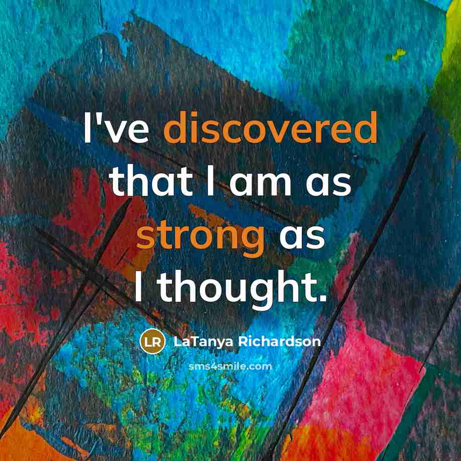 “I've discovered that I am as strong as I thought.” quote by LaTanya Richardson