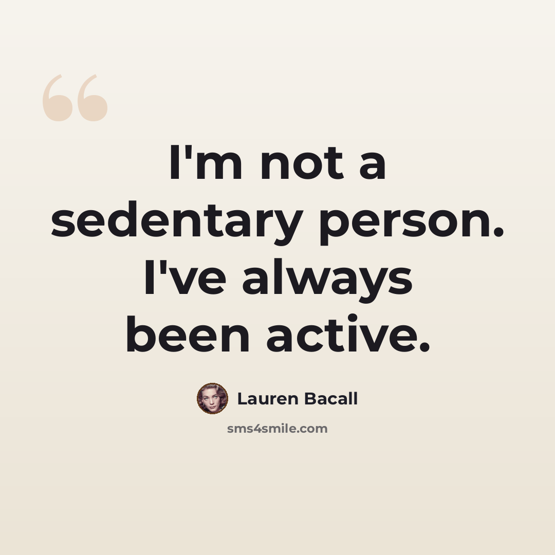 “I'm not a sedentary person. I've always been active.” quote by Lauren Bacall