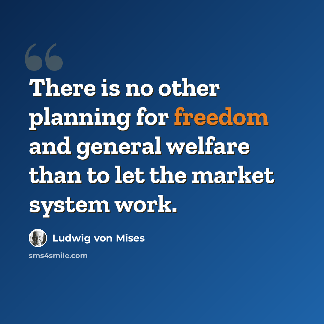 “There is no other planning for freedom and general welfare than to let the market system work.” quote by Ludwig von Mises