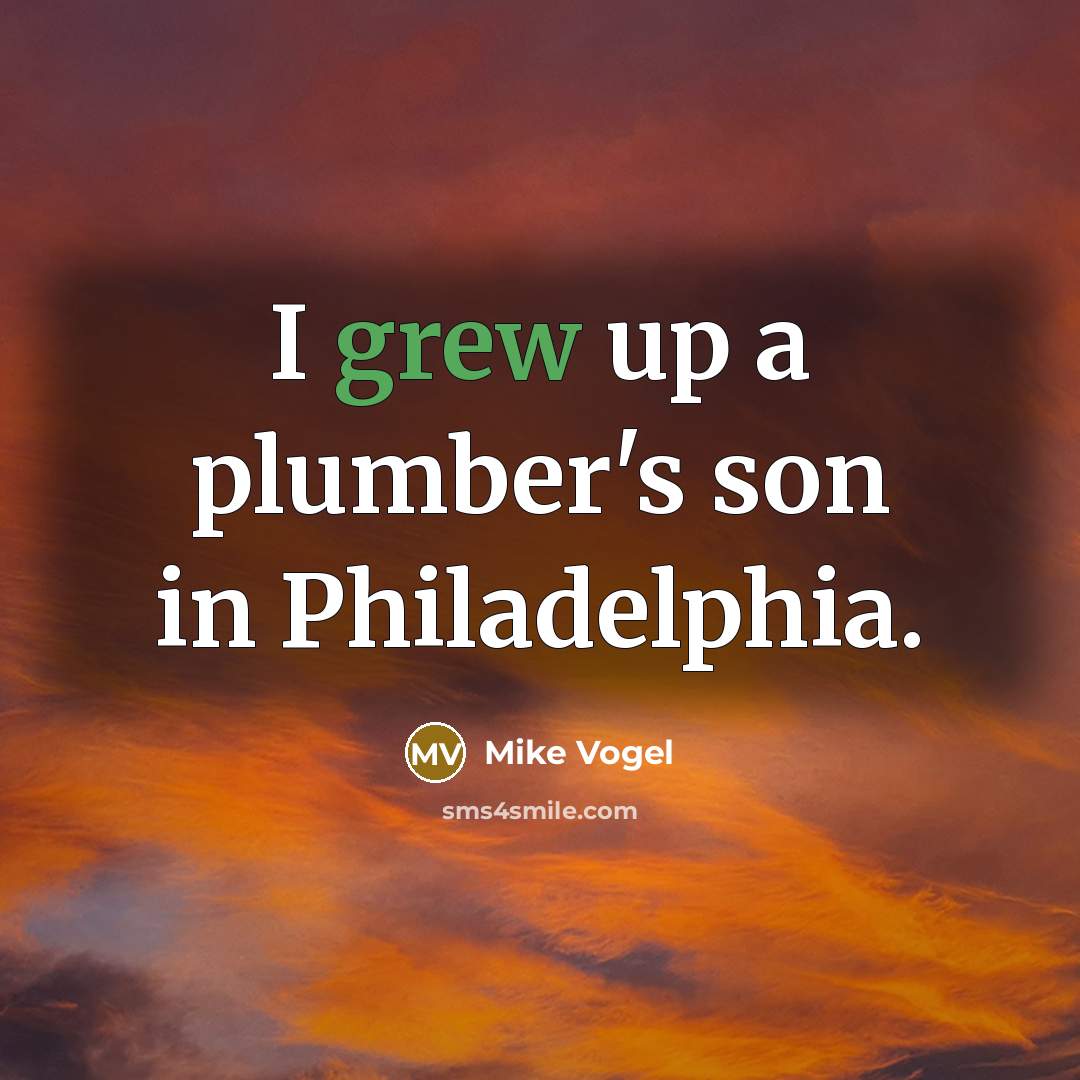 “I grew up a plumber's son in Philadelphia.” quote by Mike Vogel
