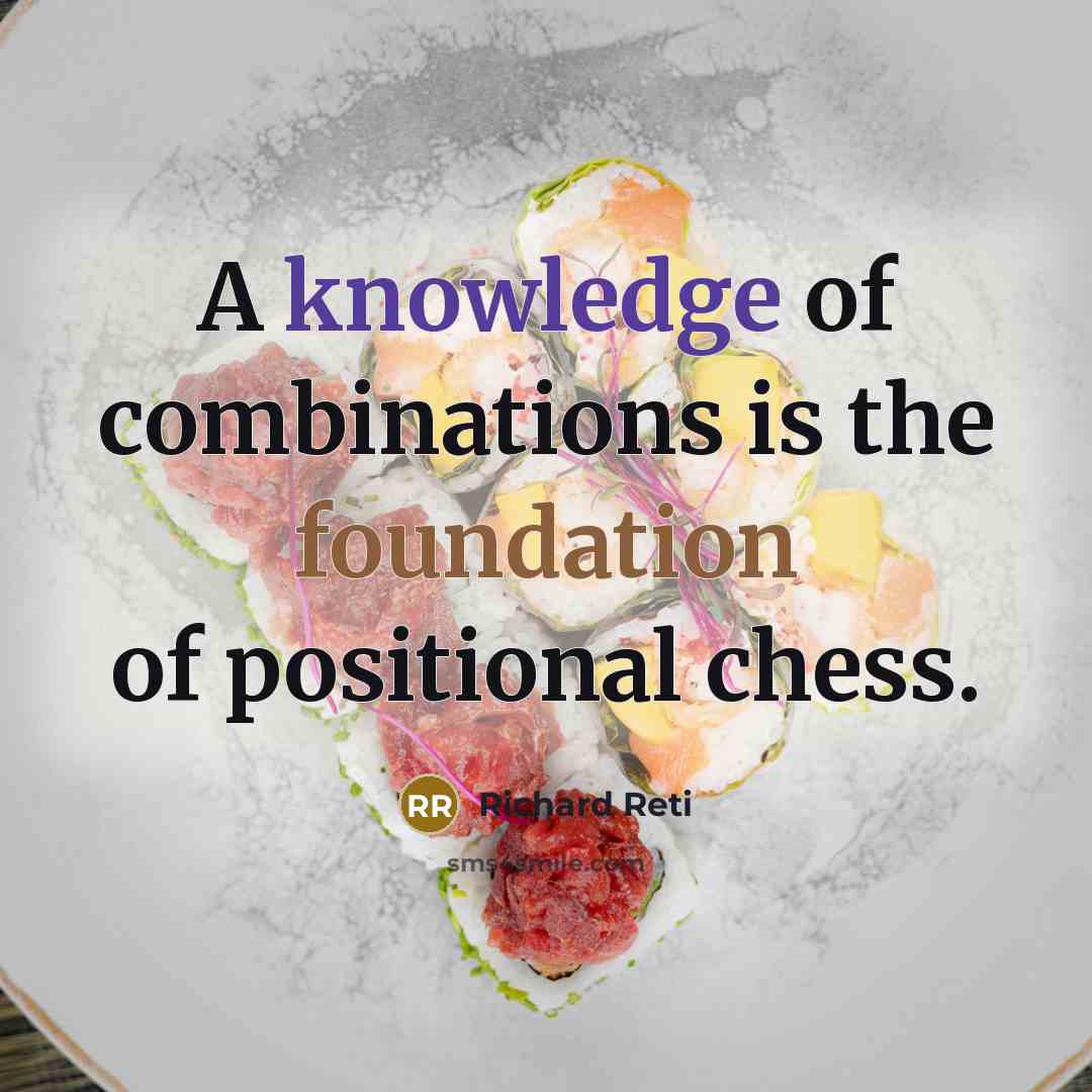 “A knowledge of combinations is the foundation of positional chess.” quote by Richard Reti