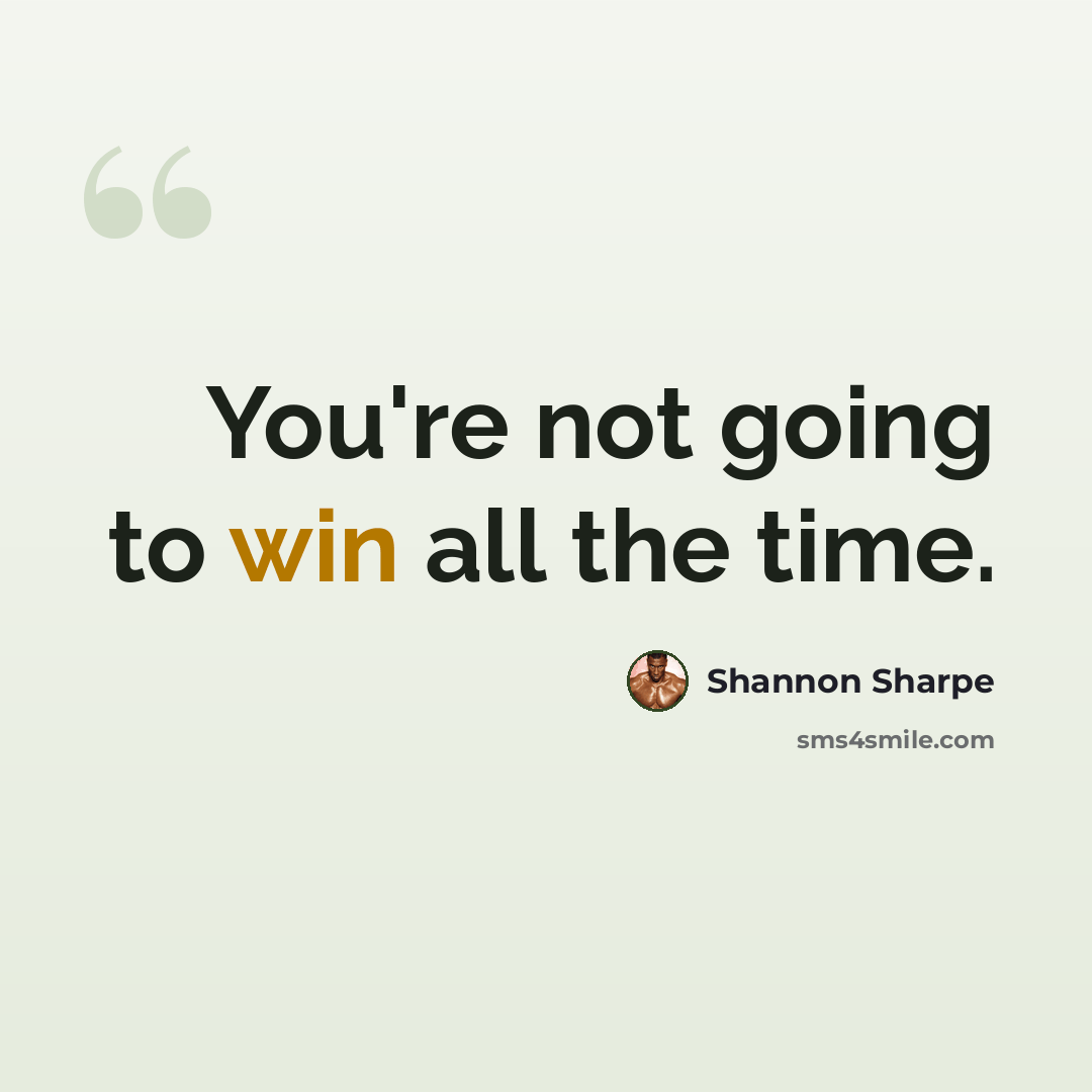 “You're not going to win all the time.” quote by Shannon Sharpe