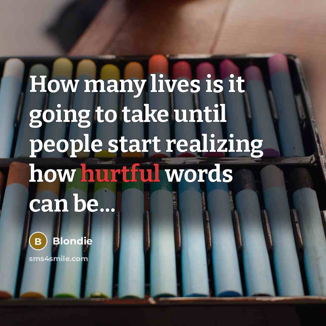 “How many lives is it going to take until people start realizing how hurtful words can be...” quote by Blondie